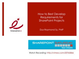 How to Best Develop
          Requirements for
         SharePoint Projects


          Dux Raymond Sy, PMP




Watch Recording: http://vimeo.com/20765866
 
