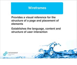 Wireframes

     Provides a visual reference for the
     structure of a page and placement of
     elements
     Establis...
