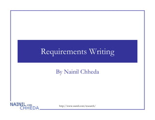 Requirements Writing

    By Nainil Chheda




     http://www.nainil.com/research/
 