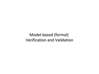 Model-based (formal)
Verification and Validation
 