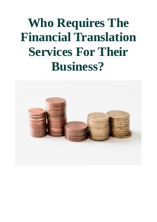 Who Requires The
Financial Translation
Services For Their
Business?
 