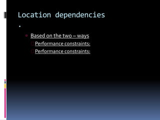 Location dependencies 
. 
 Based on the two – ways 
 Performance constraints: 
 Performance constraints: 
 