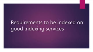 Requirements to be indexed on
good indexing services
 