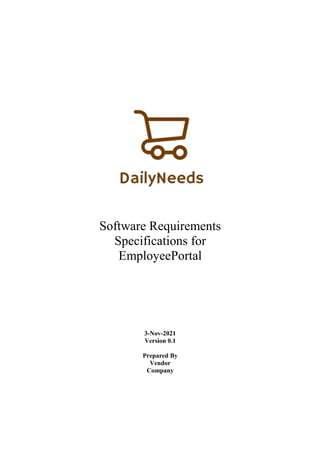 Software Requirements
Specifications for
EmployeePortal
3-Nov-2021
Version 0.1
Prepared By
Vendor
Company
 