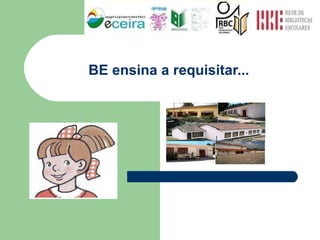 BE ensina a requisitar... 