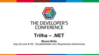 Globalcode – Open4education
Trilha – .NET
Bruno Brito
Asp.net core & IIS - Escalabilidade com Requisicoes Assincronas
 