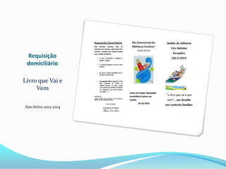 Requisição
domiciliário
Livro que Vai e
Vem
Ano letivo 2013-2014

 