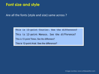 Font size and style
Are all the fonts (style and size) same across ?

Image courtesy: www.ruthlesseditor.com

 