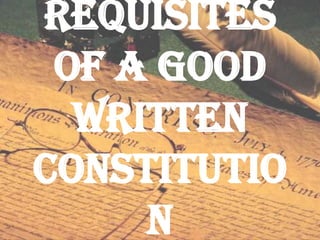 Requisites
of a Good
Written
Constitutio
n
 