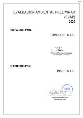 EVALUACIÓN AMBIENTAL PRELIMINAR
(EVAP)
2020
PREPARADO PARA:
TOMOCORP S.A.C.
ELABORADO POR:
INSEHI S.A.C.
0005
0005
 