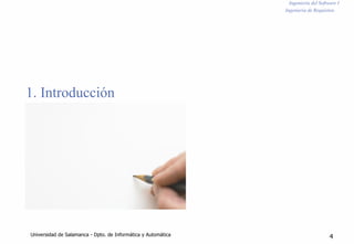 Ingeniería del Software I
Ingeniería de Requisitos
1. Introducción
Universidad de Salamanca - Dpto. de Informática y Automática 4
 