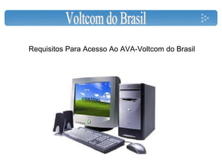 Requisitos Para Acesso Ao AVA-Voltcom do Brasil
 