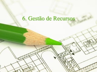 6. Gestão de Recursos




                        Page 9
 