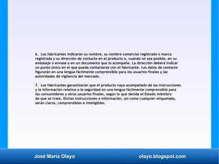 José María Olayo olayo.blogspot.com
6. Los fabricantes indicarán su nombre, su nombre comercial registrado o marca
registr...