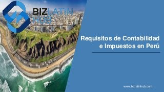 Requisitos de Contabilidad
e Impuestos en Perú
www.bizlatinhub.com
 