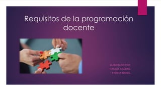 Requisitos de la programación
docente
ELABORADO POR:
NATALIA AGÜERO.
KYSTINA BRENES.
 