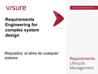 Requirements
Engineering for
complex system
design
Requisitos: el alma de cualquier
sistema
 