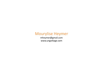 Mourylise Heymer
  mheymer@gmail.com
  www.ungarbage.com
 