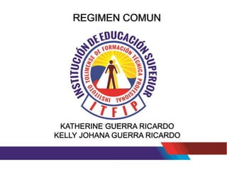 REGIMEN COMUN
KATHERINE GUERRA RICARDO
KELLY JOHANA GUERRA RICARDO
 