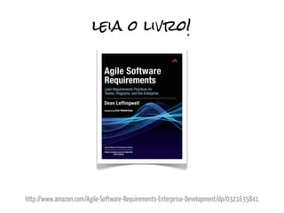 leia o livro!




http://www.amazon.com/Agile-Software-Requirements-Enterprise-Development/dp/0321635841
 