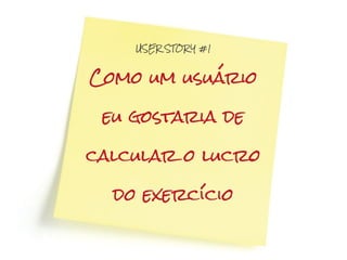USER STOR Y #1



Como um usuário

 eu gostaria de

calcular o lucro

  do exercício
 