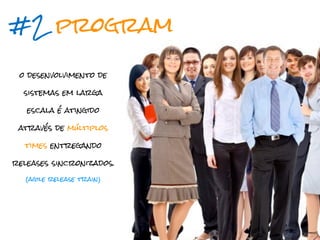 #2 program

 o desenvolvimento de

  sistemas em larga

   escala é atingido

 através de múltiplos

  times entregando

releases sincronizados.

   (agile release train)
 