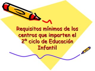 Requisitos mínimos de los centros que imparten el 2º ciclo de Educación Infantil 