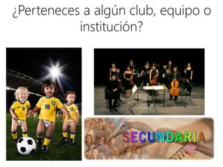 ¿Perteneces a algún club, equipo o
institución?
 