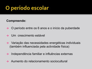 O período escolarCompreende:  O período entre os 6 anos e o início da puberdade