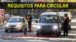 REQUISITOS PARA CIRCULAR
Art. 43 – Ley de Seguridad Vial de Mendoza N° 9.024/17
Para circular en vehículo automotor será necesario:
 