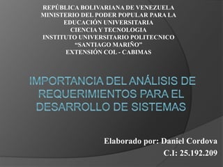 REPÚBLICA BOLIVARIANA DE VENEZUELA
MINISTERIO DEL PODER POPULAR PARA LA
EDUCACIÓN UNIVERSITARIA
CIENCIA Y TECNOLOGIA
INSTITUTO UNIVERSITARIO POLITECNICO
“SANTIAGO MARIÑO”
EXTENSIÓN COL - CABIMAS
Elaborado por: Daniel Cordova
C.I: 25.192.209
 