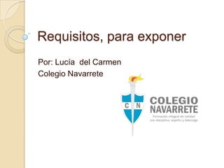 Requisitos, para exponer
Por: Lucía del Carmen
Colegio Navarrete

 