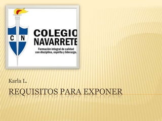 Karla L.

REQUISITOS PARA EXPONER

 