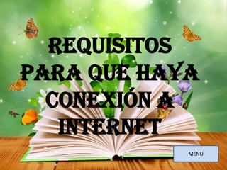 Requisitos
para que haya
conexión a
internet
MENU
 