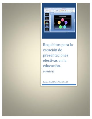 Requisitos para la
creación de
presentaciones
efectivas en la
educación.
14/Feb/13



Gustavo Angel Olvera Palomo N.L: 23
 