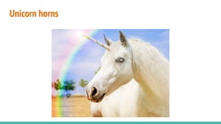 Unicorn horns
 