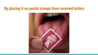 By placing it on postal stamps from received letters
 