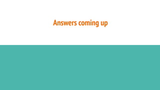 Answers coming up
 