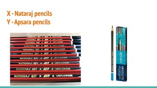 X-Nataraj pencils
Y-Apsara pencils
 