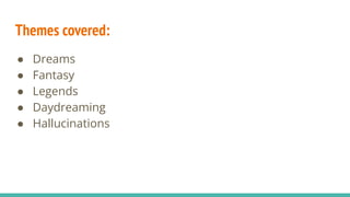 Themes covered:
● Dreams
● Fantasy
● Legends
● Daydreaming
● Hallucinations
 