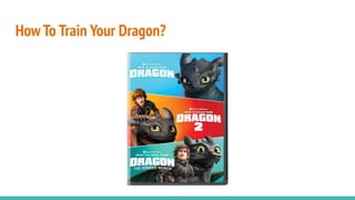 How To Train Your Dragon?
 