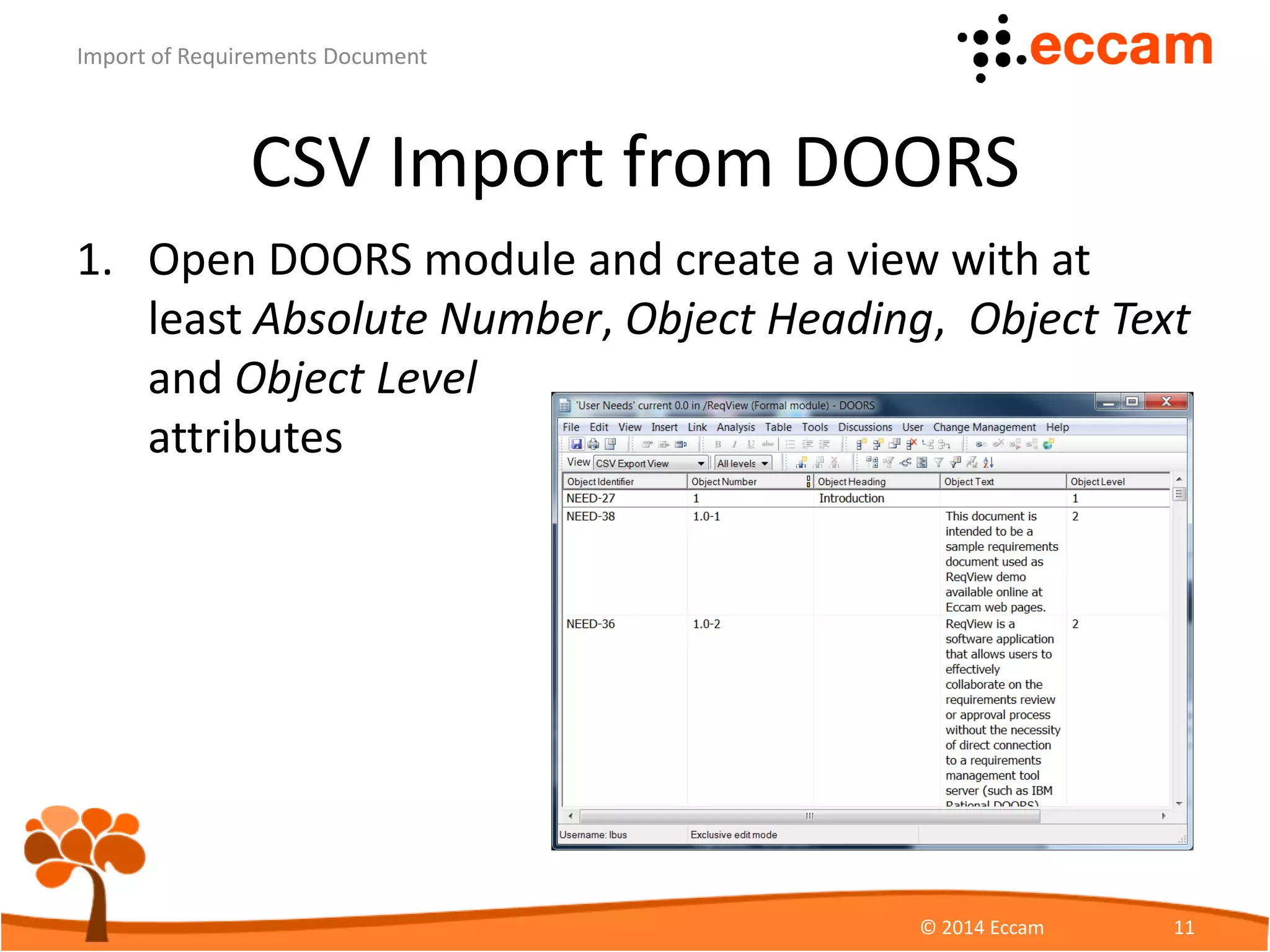 CSV Import from DOORS
2. In File / Export / Spreadsheet menu open Export
Spreadsheet dialog
ReqView - Import of Requirements Document
© Eccam 11
Check to export
attribute names
Choose comma as
data separator
Choose UTF-8
encoding
 