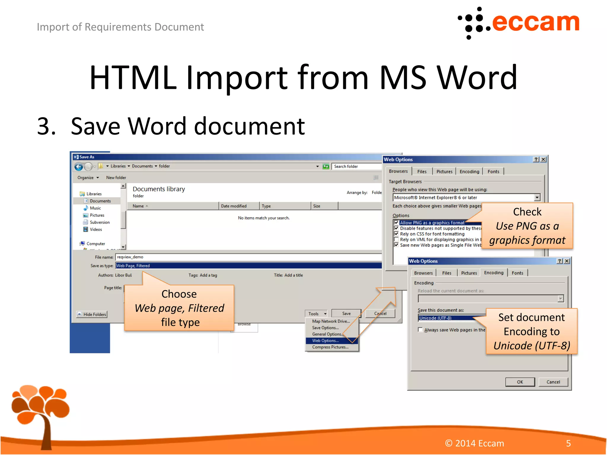 HTML Import from MS Word
3. Save Word document
ReqView - Import of Requirements Document
© Eccam 5
Choose
Web page, Filtered
file type
Check
Use PNG as a
graphics format
Set document
Encoding to
Unicode (UTF-8)
 