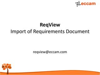 reqview@eccam.com
ReqView
Import of Requirements Document
version 2.0
 