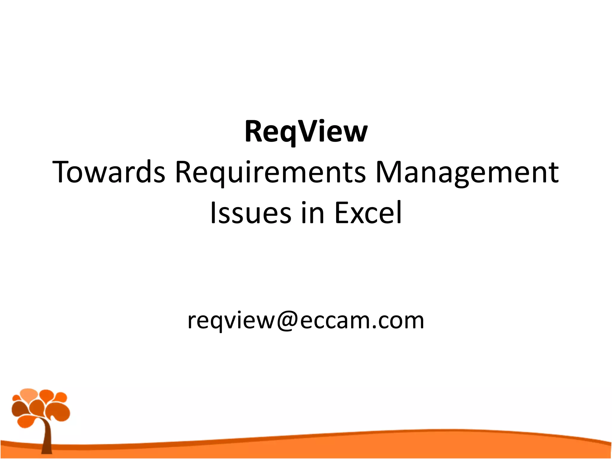 reqview@eccam.com
ReqView
Towards Requirements Management
Issues in Excel
 