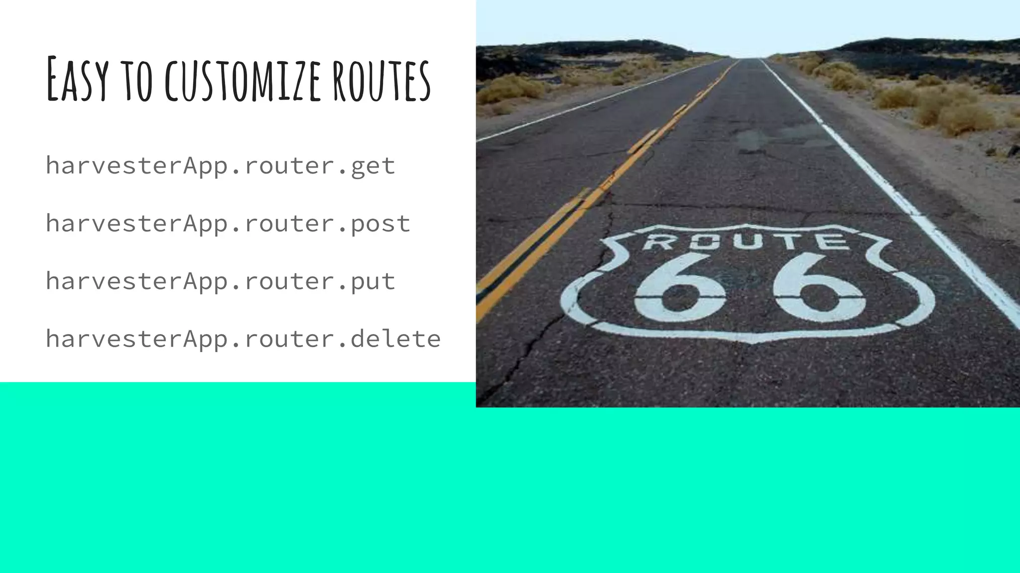 Easytocustomizeroutes
harvesterApp.router.get
harvesterApp.router.post
harvesterApp.router.put
harvesterApp.router.delete
 
