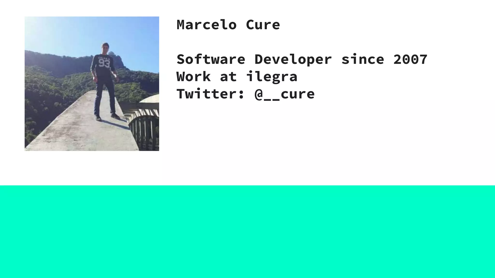 Marcelo Cure
Software Developer since 2007
Work at ilegra
Twitter: @__cure
 