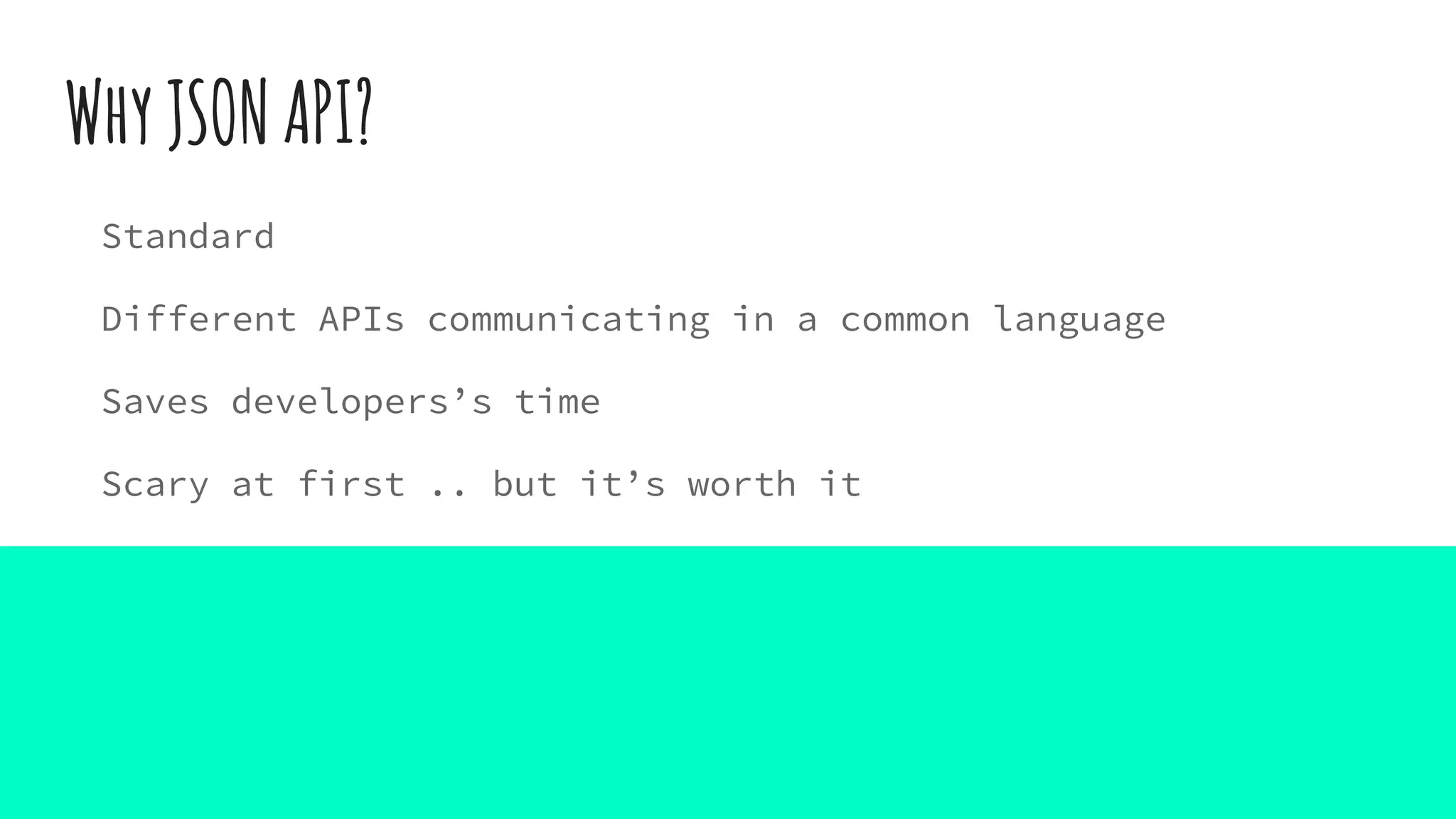 WhyJSONAPI?
Standard
Different APIs communicating in a common language
Saves developers’s time
Scary at first .. but it’s worth it
 