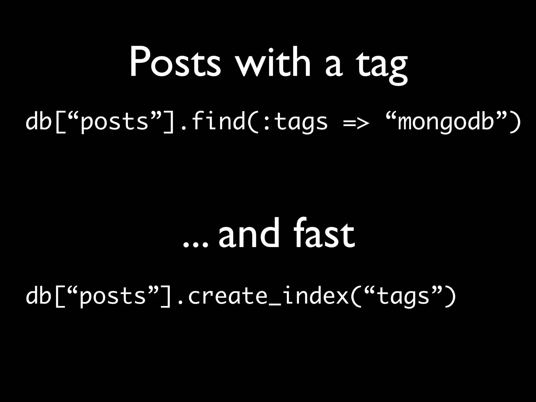 Posts with a tag db[“posts”].find(:tags => “mongodb”) ... and fast db[“posts”].create_index(“tags”) 