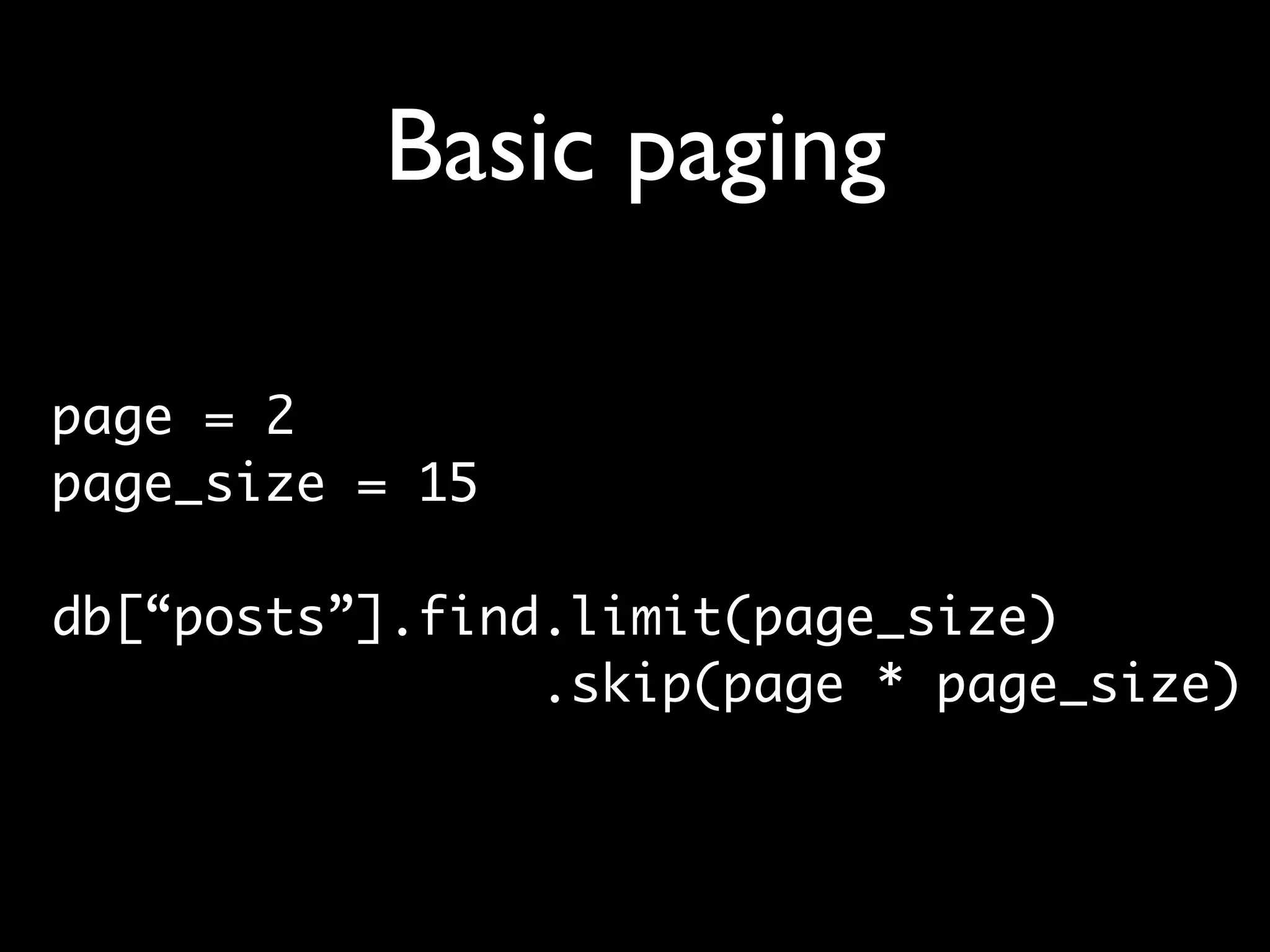 Basic paging page = 2 page_size = 15 db[“posts”].find.limit(page_size) .skip(page * page_size) 